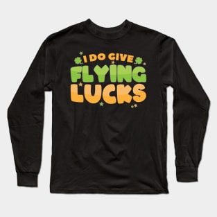 I Do Give Flying Lucks Funny St Patrick's Day Quote Long Sleeve T-Shirt